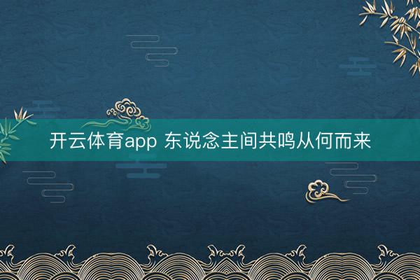 开云体育app 东说念主间共鸣从何而来