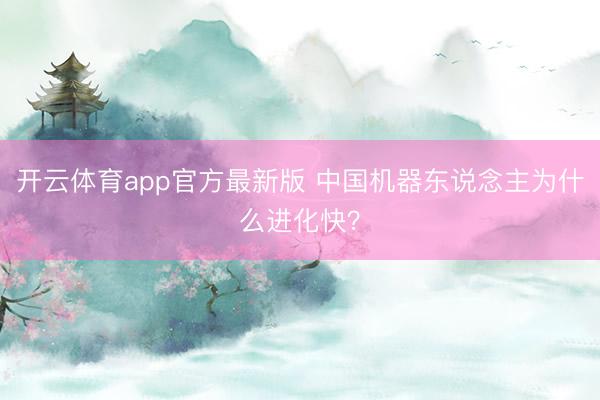 开云体育app官方最新版 中国机器东说念主为什么进化快？