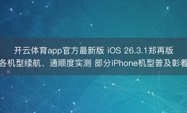开云体育app官方最新版 iOS 26.3.1郑再版各机型续航、通顺度实测 部分iPhone机型普及彰着