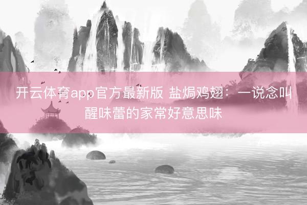 开云体育app官方最新版 盐焗鸡翅：一说念叫醒味蕾的家常好意思味