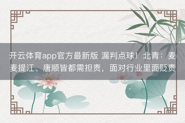 开云体育app官方最新版 漏判点球！北青：麦麦提江、唐顺皆都需担责，面对行业里面贬责