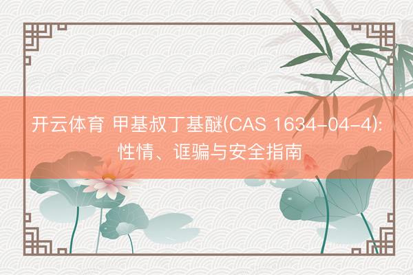 开云体育 甲基叔丁基醚(CAS 1634-04-4): 性情、诓骗与安全指南