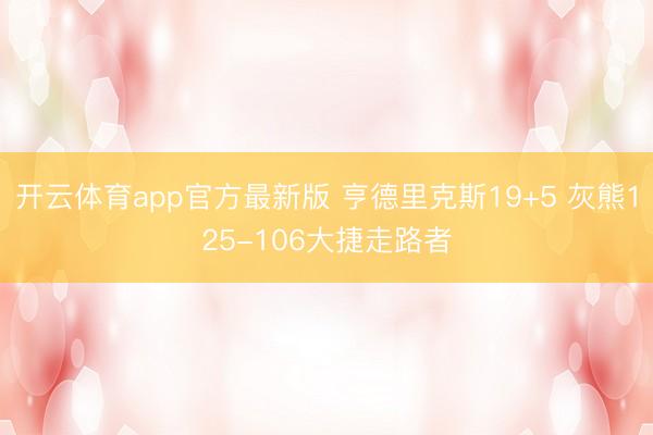 开云体育app官方最新版 亨德里克斯19+5 灰熊125-106大捷走路者