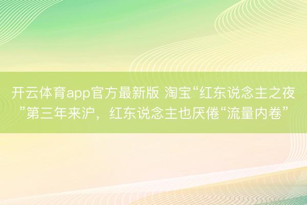 开云体育app官方最新版 淘宝“红东说念主之夜”第三年来沪，红东说念主也厌倦“流量内卷”