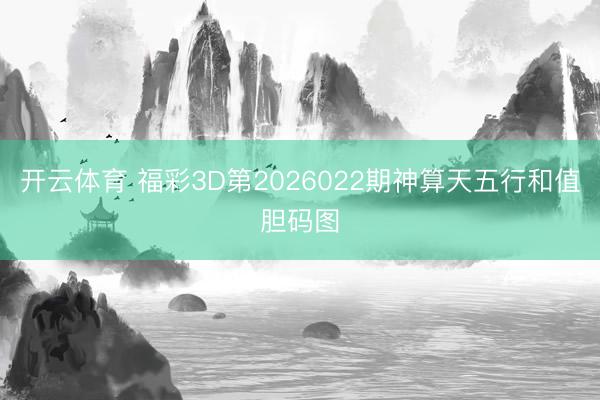 开云体育 福彩3D第2026022期神算天五行和值胆码图