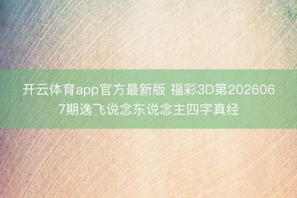 开云体育app官方最新版 福彩3D第2026067期逸飞说念东说念主四字真经