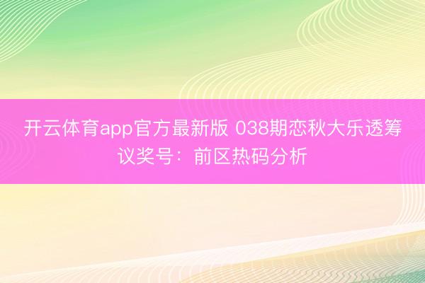 开云体育app官方最新版 038期恋秋大乐透筹议奖号：前区热码分析