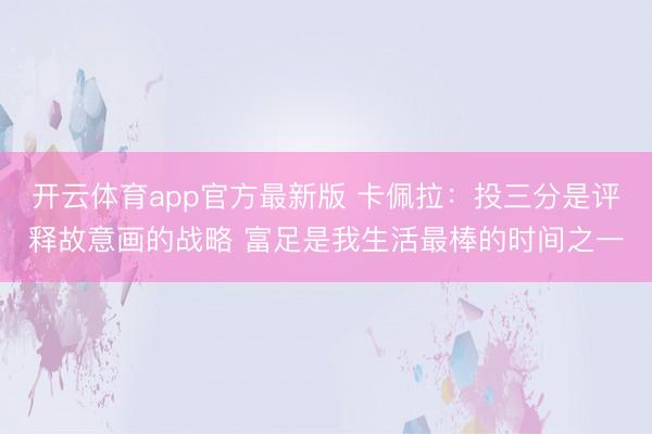 开云体育app官方最新版 卡佩拉:投三分是评释故意画的战略 富足是我生活最棒的时间之一