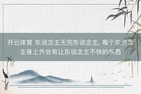 开云体育 东说念主无完东说念主， 每个东说念主身上齐会有让东说念主不快的东西