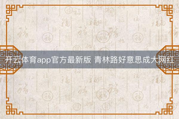 开云体育app官方最新版 青林路好意思成大网红