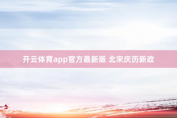 开云体育app官方最新版 北宋庆历新政