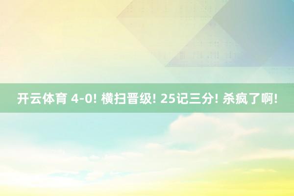 开云体育 4-0! 横扫晋级! 25记三分! 杀疯了啊!