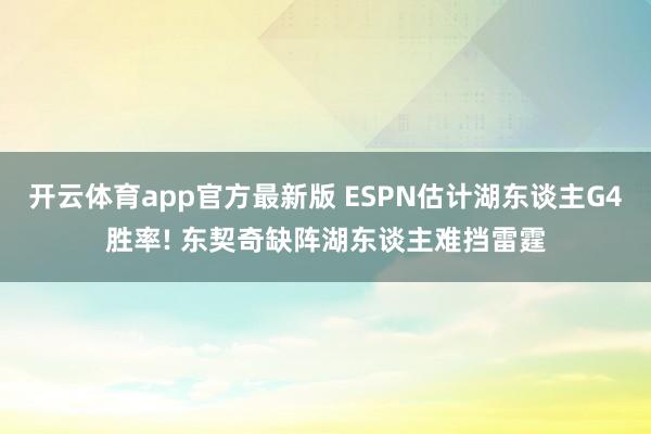 开云体育app官方最新版 ESPN估计湖东谈主G4胜率! 东契奇缺阵湖东谈主难挡雷霆