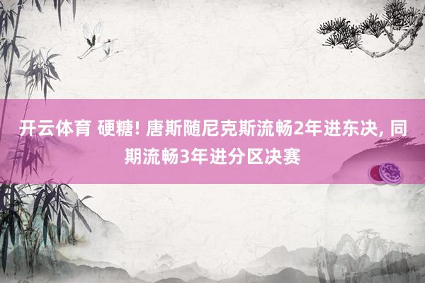 开云体育 硬糖! 唐斯随尼克斯流畅2年进东决， 同期流畅3年进分区决赛