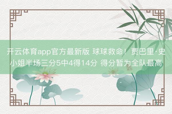 开云体育app官方最新版 球球救命！贾巴里·史小姐半场三分5中4得14分 得分暂为全队最高