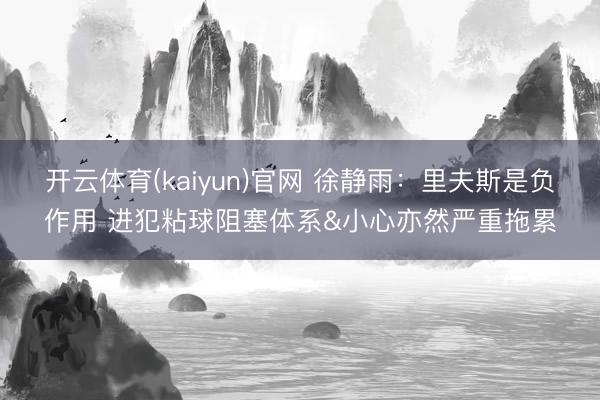 开云体育(kaiyun)官网 徐静雨：里夫斯是负作用 进犯粘球阻塞体系&小心亦然严重拖累