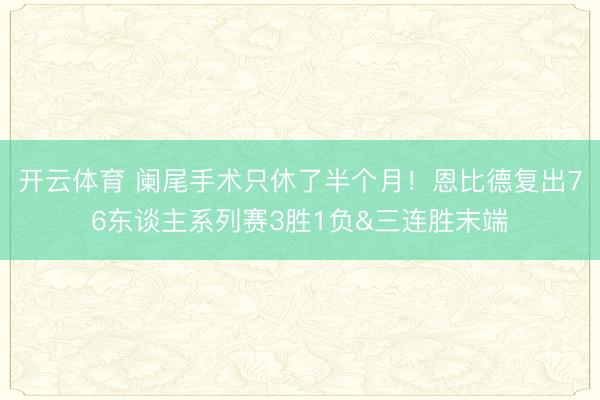 开云体育 阑尾手术只休了半个月！恩比德复出76东谈主系列赛3胜1负&三连胜末端