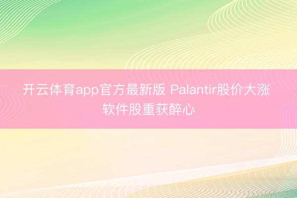开云体育app官方最新版 Palantir股价大涨 软件股重获醉心