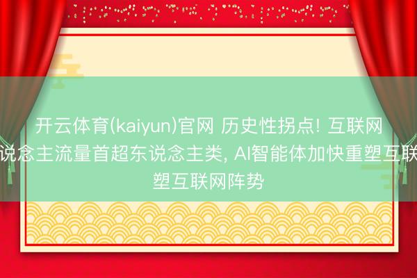 开云体育(kaiyun)官网 历史性拐点! 互联网机器东说念主流量首超东说念主类， AI智能体加快重塑互联网阵势