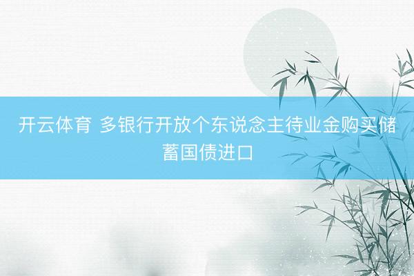 开云体育 多银行开放个东说念主待业金购买储蓄国债进口