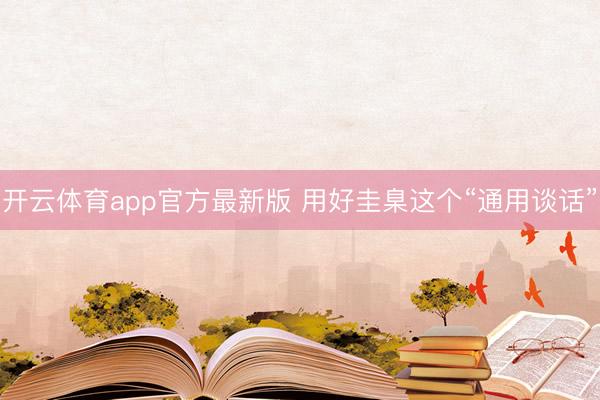 开云体育app官方最新版 用好圭臬这个“通用谈话”